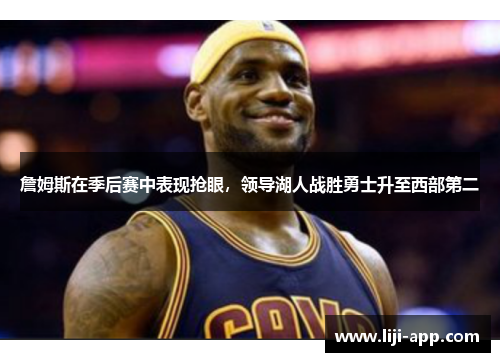 詹姆斯在季后赛中表现抢眼，领导湖人战胜勇士升至西部第二
